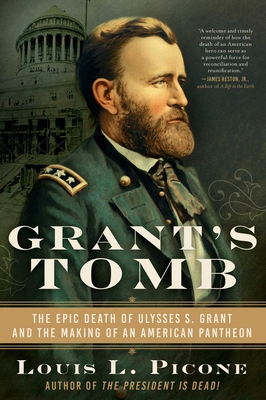 Grant's Tomb: The Epic Death of Ulysses S. Grant and the Making of an American Pantheon By Louis L. Picone Cover Image