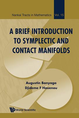 A Brief Introduction to Symplectic and Contact Manifolds (Nankai Tracts in Mathematics #15) By Augustin Banyaga, Djideme F. Houenou Cover Image