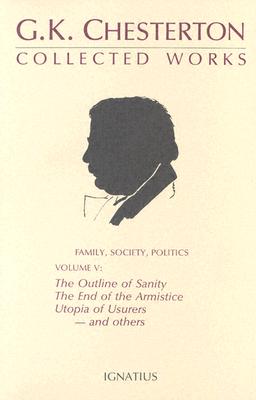 The Collected Works of G. K. Chesterton, Vol. 5: The Outline of Sanity, The End of The Armistice, The Appetite of Tyranny, Utopia of Usurers, and more By G. K. Chesterton Cover Image