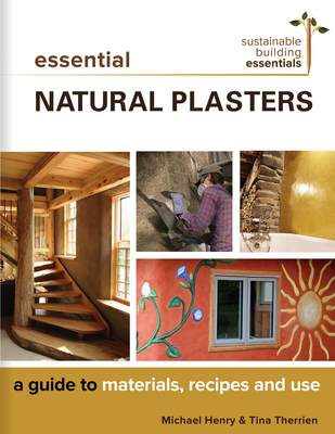 Essential Natural Plasters: A Guide to Materials, Recipes, and Use (Sustainable Building Essentials #7) Cover Image