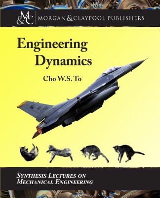 Engineering Dynamics (Synthesis Lectures on Mechanical Engineering) By Cho W. S. To Cover Image