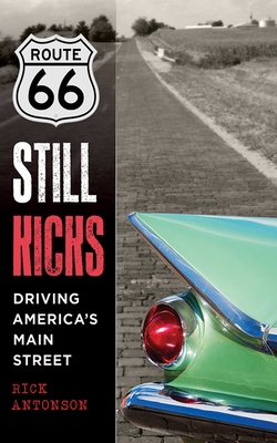 Route 66 Still Kicks: Driving America's Main Street By Rick Antonson Cover Image