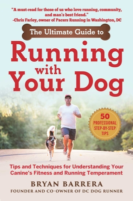 The Ultimate Guide to Running with Your Dog: Tips and Techniques for Understanding Your Canine's Fitness and Running Temperament By Bryan Barrera Cover Image