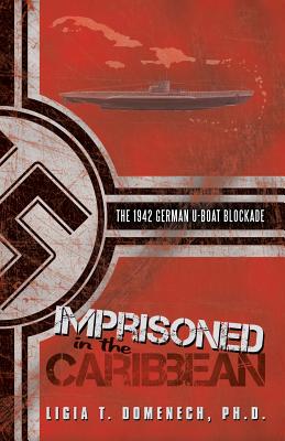 Imprisoned in the Caribbean: The 1942 German U-boat Blockade Cover Image