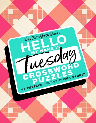The New York Times Hello, My Name Is Tuesday: 50 Tuesday Crossword Puzzles By The New York Times, Will Shortz (Editor) Cover Image