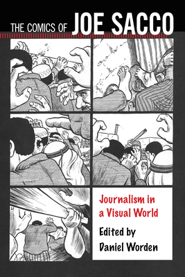 Comics of Joe Sacco: Journalism in a Visual World (Critical Approaches to Comics Artists) By Daniel Worden (Editor) Cover Image