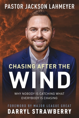 Chasing After the Wind: Why Nobody Is Catching What Everybody Is Chasing By Jackson Lahmeyer Cover Image
