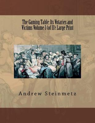 The Gaming Table: Its Votaries and Victims Volume I (of II): Large Print Cover Image