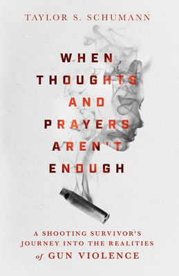 When Thoughts and Prayers Aren't Enough: A Shooting Survivor's Journey Into the Realities of Gun Violence Cover Image