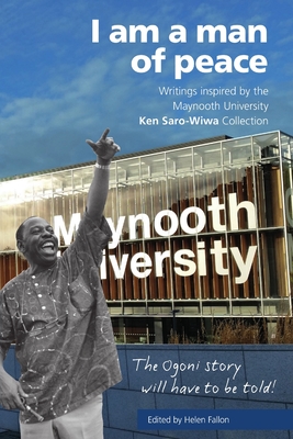 I am a man of peace: Writings inspired by the Maynooth University Ken Saro-Wiwa Cover Image