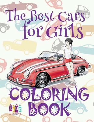 The Best Cars for Girls Coloring Book: ✌ Coloring Book 5 Year Old ✎ Coloring Book 8 Year Old ✎ Coloring Book 2018 ✍ Cars Adult By Kids Creative Publishing Cover Image