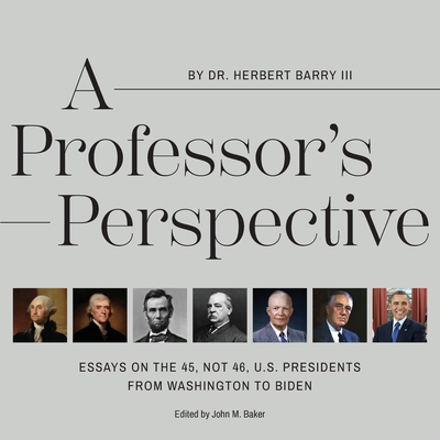 A Professor's Perspective: Essays on the 45, Not 46, U.S. Presidents from Washington to Biden Cover Image