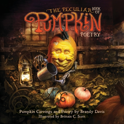 The Peculiar Book of Pumpkin Poetry: Pumpkin Carvings and Poetry by Brandy Davis By Brandy Davis Cover Image