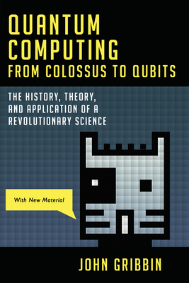 Quantum Computing from Colossus to Qubits: The History, Theory, and Application of a Revolutionary Science By John Gribbin Cover Image