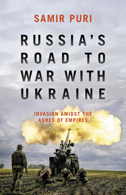 Russia's Road to War with Ukraine: Invasion Amidst the Ashes of Empires By Samir Puri Cover Image