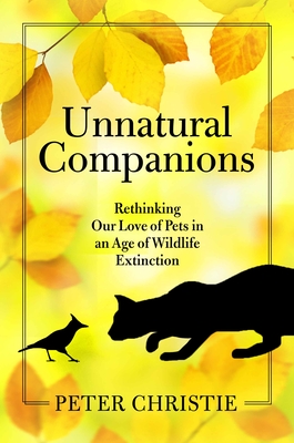 Unnatural Companions: Rethinking Our Love of Pets in an Age of Wildlife Extinction Cover Image