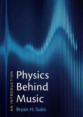 Physics Behind Music: An Introduction By Bryan H. Suits Cover Image