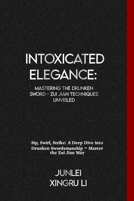 Intoxicated Elegance: Mastering the Drunken Sword - Zui Jian Techniques Unveiled: Sip, Swirl, Strike: A Deep Dive into Drunken Swordsmanship (Secrets of the Whispering Wind: An Epic Journey Into the Mysterious World of Unseen Forces and Formi #18)