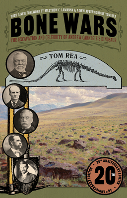 Bone Wars: The Excavation and Celebrity of Andrew Carnegie's Dinosaur, Twentieth Anniversary Edition By Tom Rea Cover Image