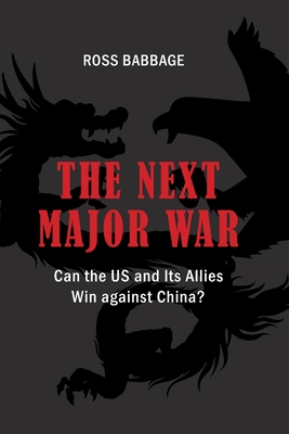 The Next Major War: Can the US and its Allies Win Against China? By Ross Babbage Cover Image