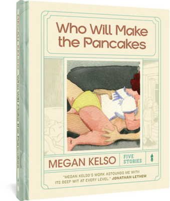 Who Will Make the Pancakes: Five Stories By Megan Kelso Cover Image