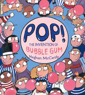 Pop!: The Invention of Bubble Gum By Meghan McCarthy, Meghan McCarthy (Illustrator) Cover Image
