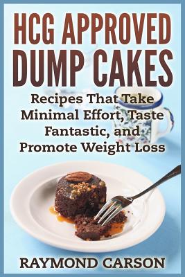 HCG Approved Dump Cakes: Recipes That Take Minimal Effort, Taste Fantastic, and Promote Weight Loss By Raymond Carson Cover Image
