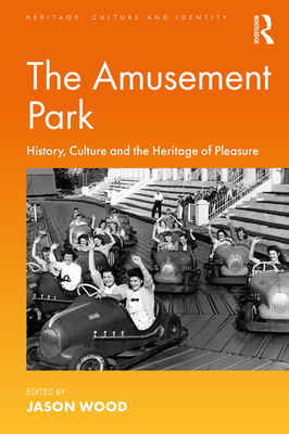 The Amusement Park: History, Culture and the Heritage of Pleasure Cover Image