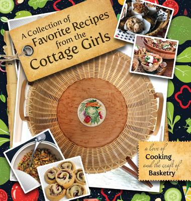 A Collection of Favorite Recipes from the Cottage Girls: A love of cooking and the craft of basketry Cover Image
