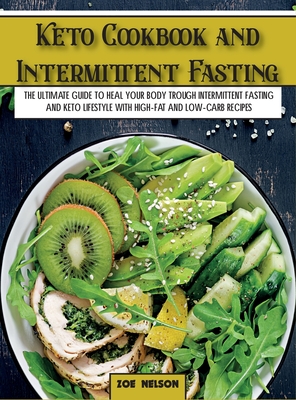 Keto Cookbook and Intermittent Fasting: The Ultimate Guide To Heal Your Body Trough Intermittent Fasting and Keto Lifestyle with High-Fat and Low-Carb (Healthy Cookbook #1)