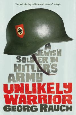 Unlikely Warrior: A Jewish Soldier in Hitler's Army By Georg Rauch Cover Image