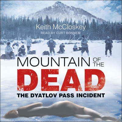Mountain of the Dead: The Dyatlov Pass Incident By Keith McCloskey, Curt Bonnem (Read by) Cover Image