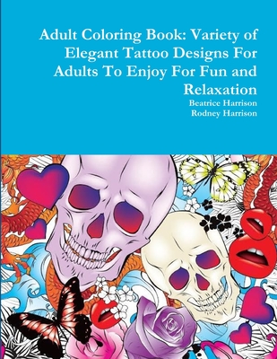 Adult Coloring Book: Variety of Elegant Tattoo Designs For Adults To Enjoy For Fun and Relaxation Cover Image