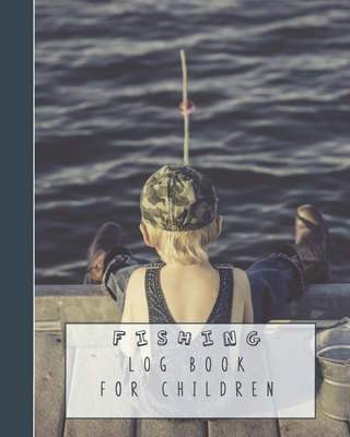 Fishing log book for children: Guided prompt activities to to get children  out in nature and learn lifelong skills in experimentation and adventure,  (Paperback)