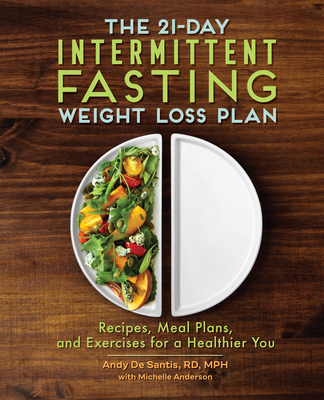 The 21-Day Intermittent Fasting Weight Loss Plan: Recipes, Meal Plans, and Exercises for a Healthier You By Andy DeSantis, Michelle Anderson (With) Cover Image