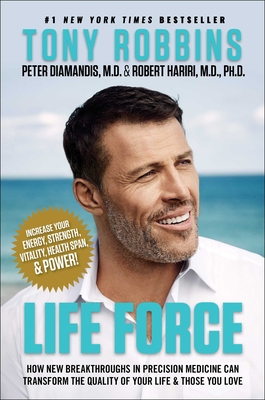 Life Force: How New Breakthroughs in Precision Medicine Can Transform the Quality of Your Life & Those You Love By Tony Robbins, Peter H. Diamandis, Robert Hariri (With) Cover Image