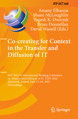 Co-Creating for Context in the Transfer and Diffusion of It: Ifip Wg 8.6 International Working Conference on Transfer and Diffusion of It, Tdit 2022, (IFIP Advances in Information and Communication Technology #660)