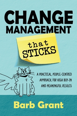 Change Management that Sticks: A Practical, People-centred Approach, for High Buy-in and Meaningful Results Cover Image