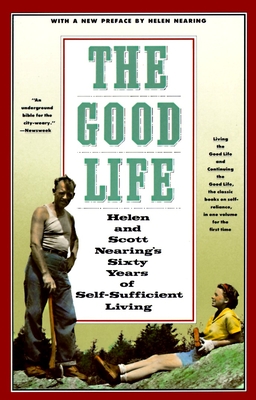 Cover for The Good Life: Helen and Scott Nearing's Sixty Years of Self-Sufficient Living