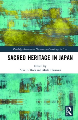 Sacred Heritage in Japan (Routledge Research on Museums and Heritage in Asia)