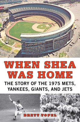 When Shea Was Home: The Story of the 1975 Mets, Yankees, Giants, and Jets By Brett Topel Cover Image