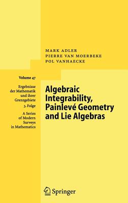 Algebraic Integrability, Painlevé Geometry and Lie Algebras (Ergebnisse Der Mathematik Und Ihrer Grenzgebiete. 3. Folge / #47)