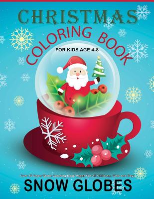 Christmas Coloring Book For Kids Age 4-8: Over 40 Snow Globe Coloring Book Pages For All Children, Girls and Boys: 8.5" x 11", One Image Per Page, Cut (Christmas Coloring Books for Toddlers and Kids #2)