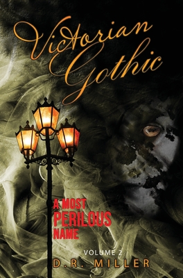 Victorian Gothic: Volume 2: A Most Perilous Name By D. R. Miller Cover Image