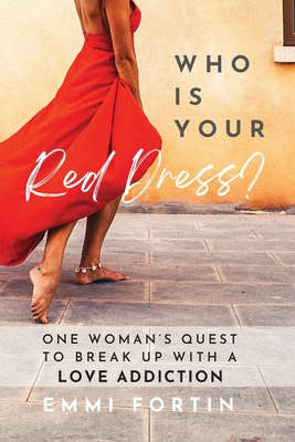 Who Is Your Red Dress?: One Woman's Quest to Break Up With A Love Addiction