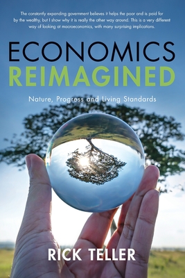 Economics Reimagined: Nature, Progress, and Living Standards By Rick Teller Cover Image