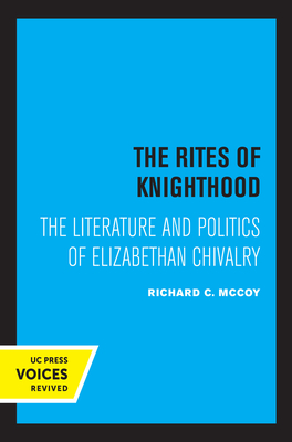 The Rites of Knighthood: The Literature and Politics of Elizabethan Chivalry (The New Historicism: Studies in Cultural Poetics #7)