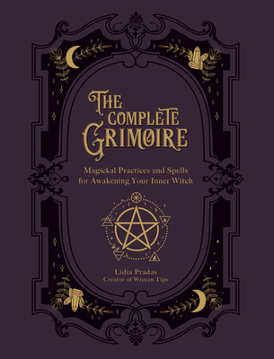 The Complete Grimoire: Magickal Practices and Spells for Awakening Your Inner Witch Cover Image