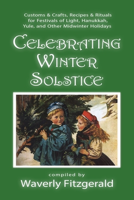 Celebrating Winter Solstice: Customs and Crafts, Recipes and Rituals for Festivals of Light, Hanukkah, Yule, and Other Midwinter Holidays Cover Image