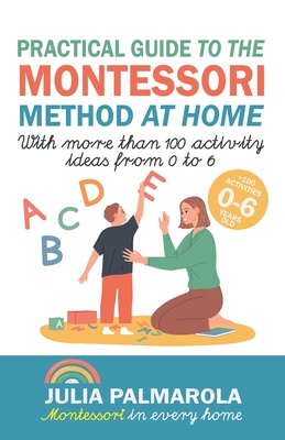 Practical Guide to the Montessori Method at Home: With more than 100 activity ideas from 0 to 6 By Julia Palmarola Cover Image